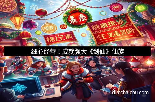 细心经营！成就强大《剑仙》仙族