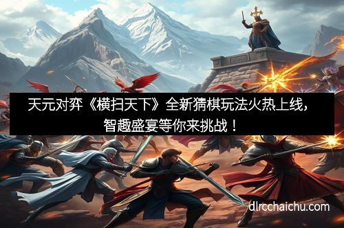 天元对弈《横扫天下》全新猜棋玩法火热上线，智趣盛宴等你来挑战！